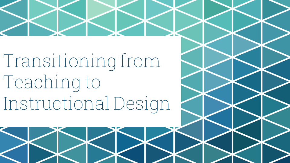 Transitioning from Teaching to Instructional Design