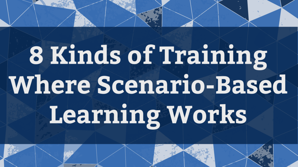 8 Kinds of Training Where Scenario-Based Learning Works