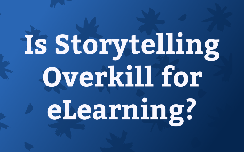 Is Storytelling Overkill for eLearning?