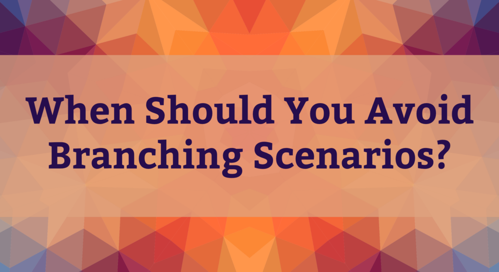 When Should You Avoid Branching Scenarios?