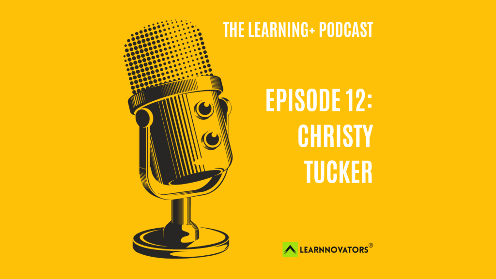 The Power of Practice in Workplace Learning. The Learning+ Podcast Episode 12: Christy Tucker.